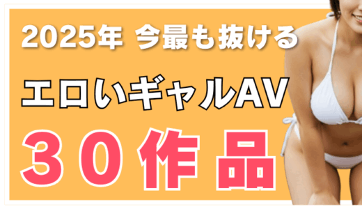 2025年今最も抜けるエロいギャルAV30作品 アイキャッチ画像
