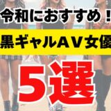 【ド派手・褐色肌・日焼け跡】令和におすすめ！黒ギャルAV女優5選