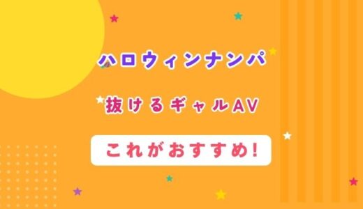 【ハロウィンナンパ×ギャル】ガチで抜ける激アツAV17選